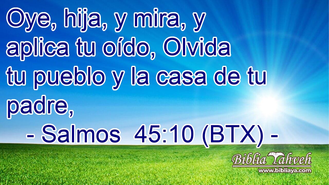 Oye, hija, y mira, y aplica tu oído, Olvida tu pueblo y la casa de tu padre,