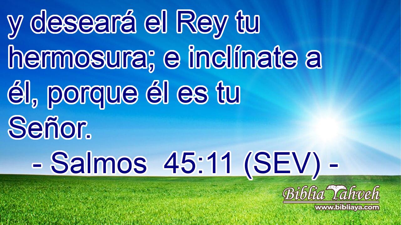 y deseará el Rey tu hermosura; e inclínate a él, porque él es tu Señor.
