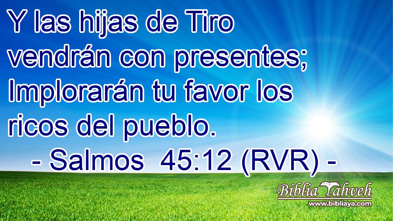 Y las hijas de Tiro vendrán con presentes; Implorarán tu favor los ricos del pueblo.