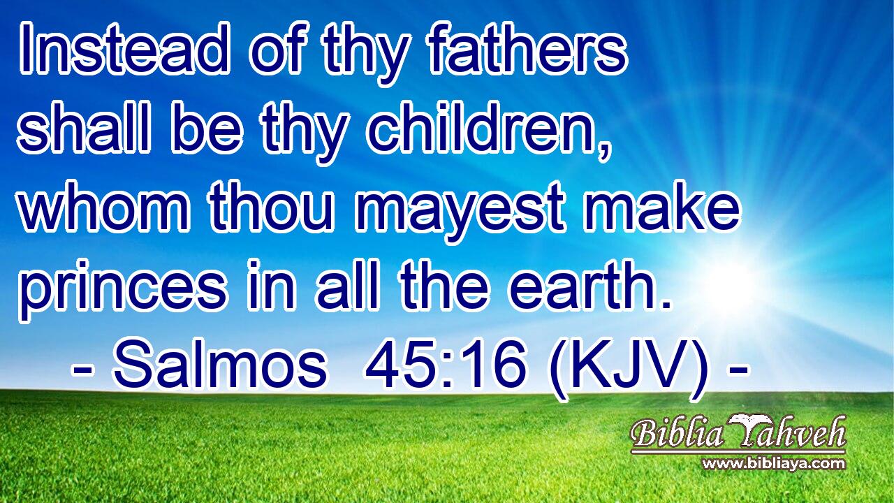 Instead of thy fathers shall be thy children, whom thou mayest make princes in all the earth.
