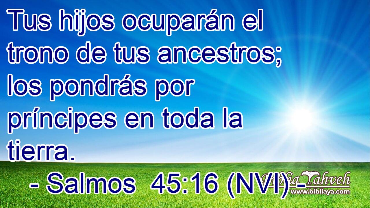  Tus hijos ocuparán el trono de tus ancestros; los pondrás por príncipes en toda la tierra. 