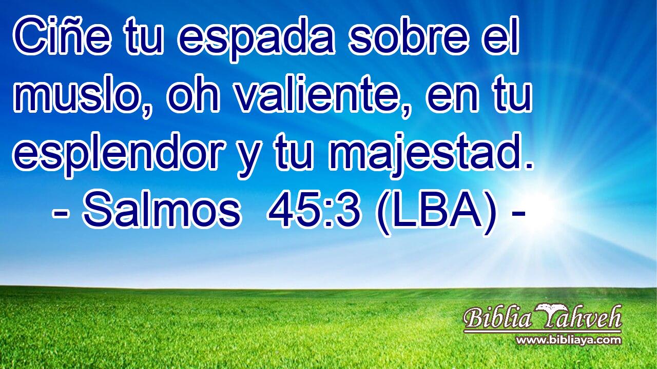 Ciñe tu espada sobre el muslo, oh valiente, en tu esplendor y tu majestad.