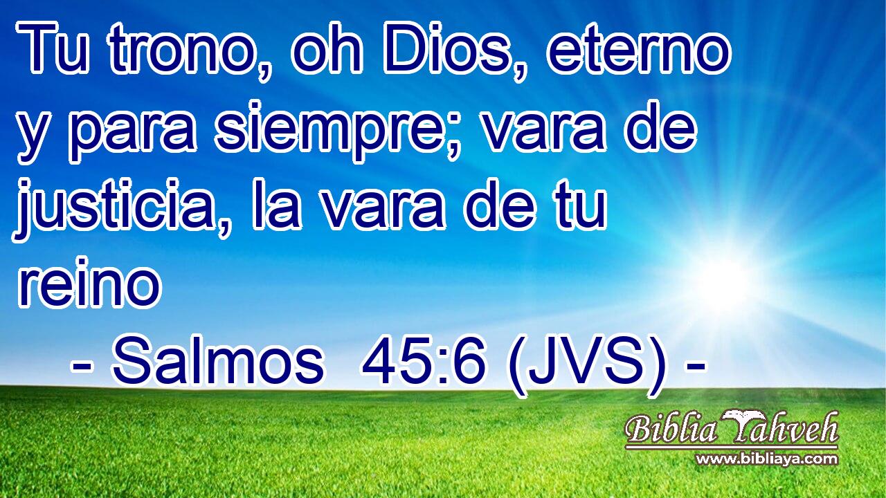 Tu trono, oh Dios, eterno y para siempre; vara de justicia, la vara de tu reino