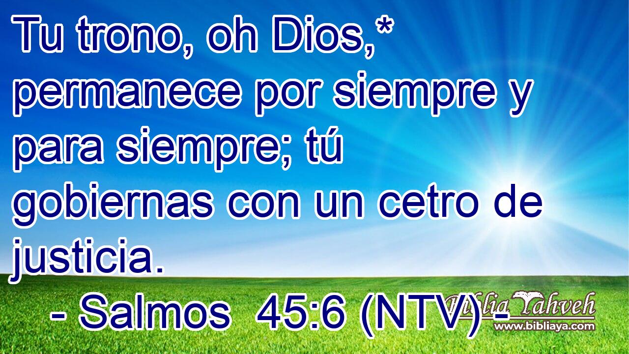 Tu trono, oh Dios,* permanece por siempre y para siempre; tú gobiernas con un cetro de justicia.