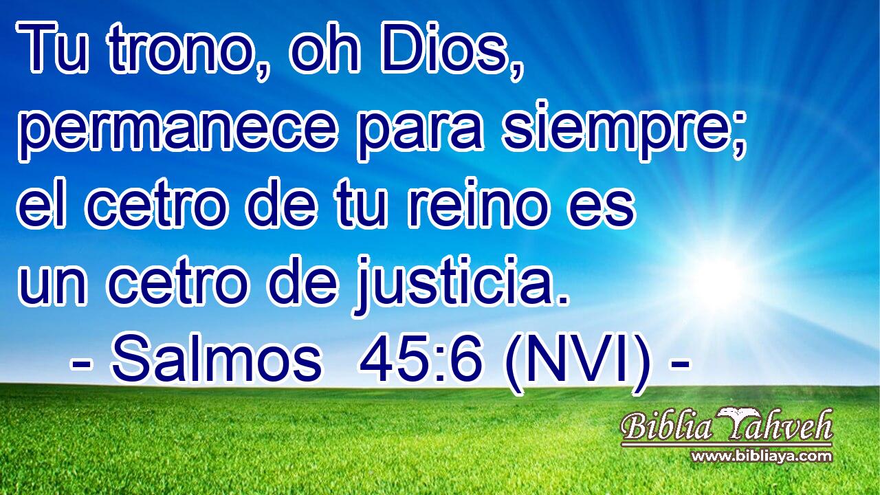  Tu trono, oh Dios, permanece para siempre; el cetro de tu reino es un cetro de justicia. 