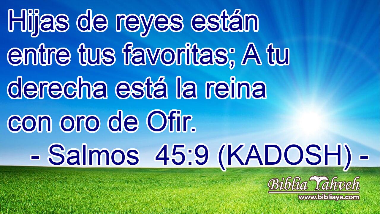  Hijas de reyes están entre tus favoritas; A tu derecha está la reina con oro de Ofir. 