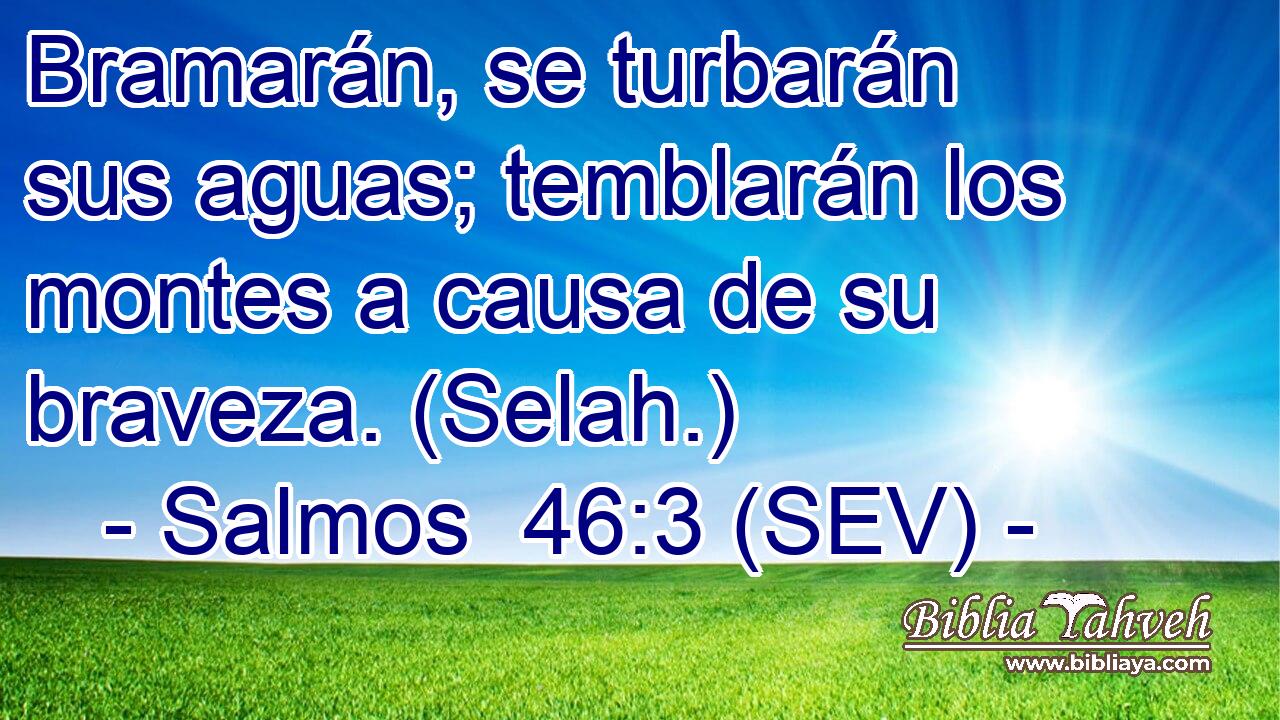 Bramarán, se turbarán sus aguas; temblarán los montes a causa de su braveza. (Selah.)