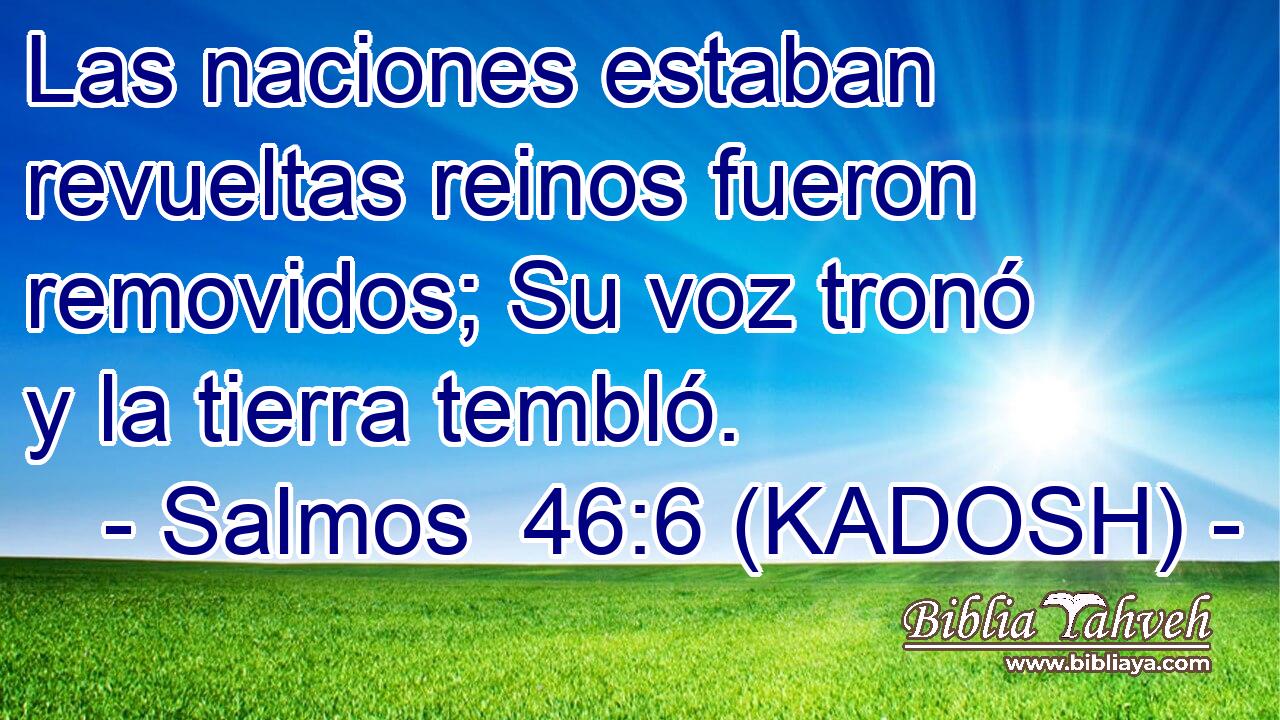  Las naciones estaban revueltas reinos fueron removidos; Su voz tronó y la tierra tembló. 