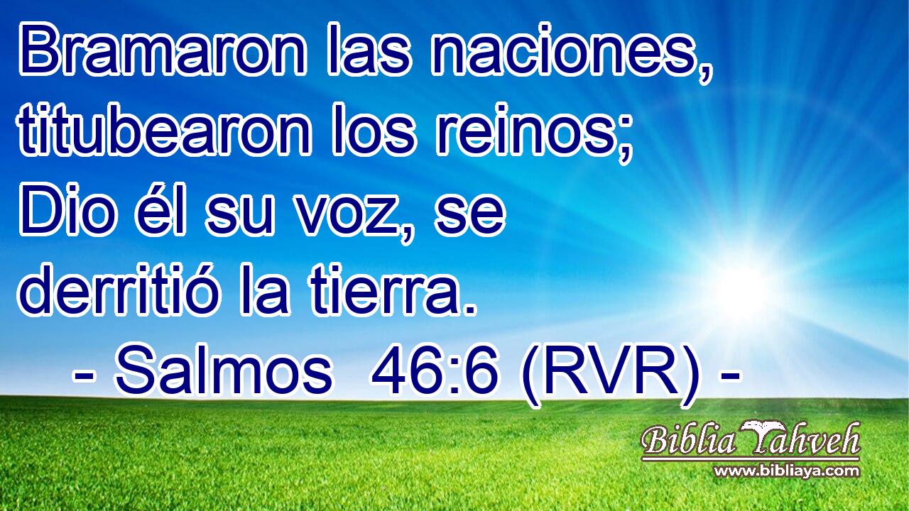 Bramaron las naciones, titubearon los reinos; Dio él su voz, se derritió la tierra.