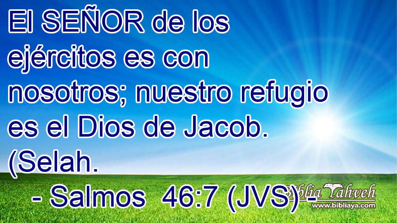 El SEÑOR de los ejércitos es con nosotros; nuestro refugio es el Dios de Jacob. (Selah.