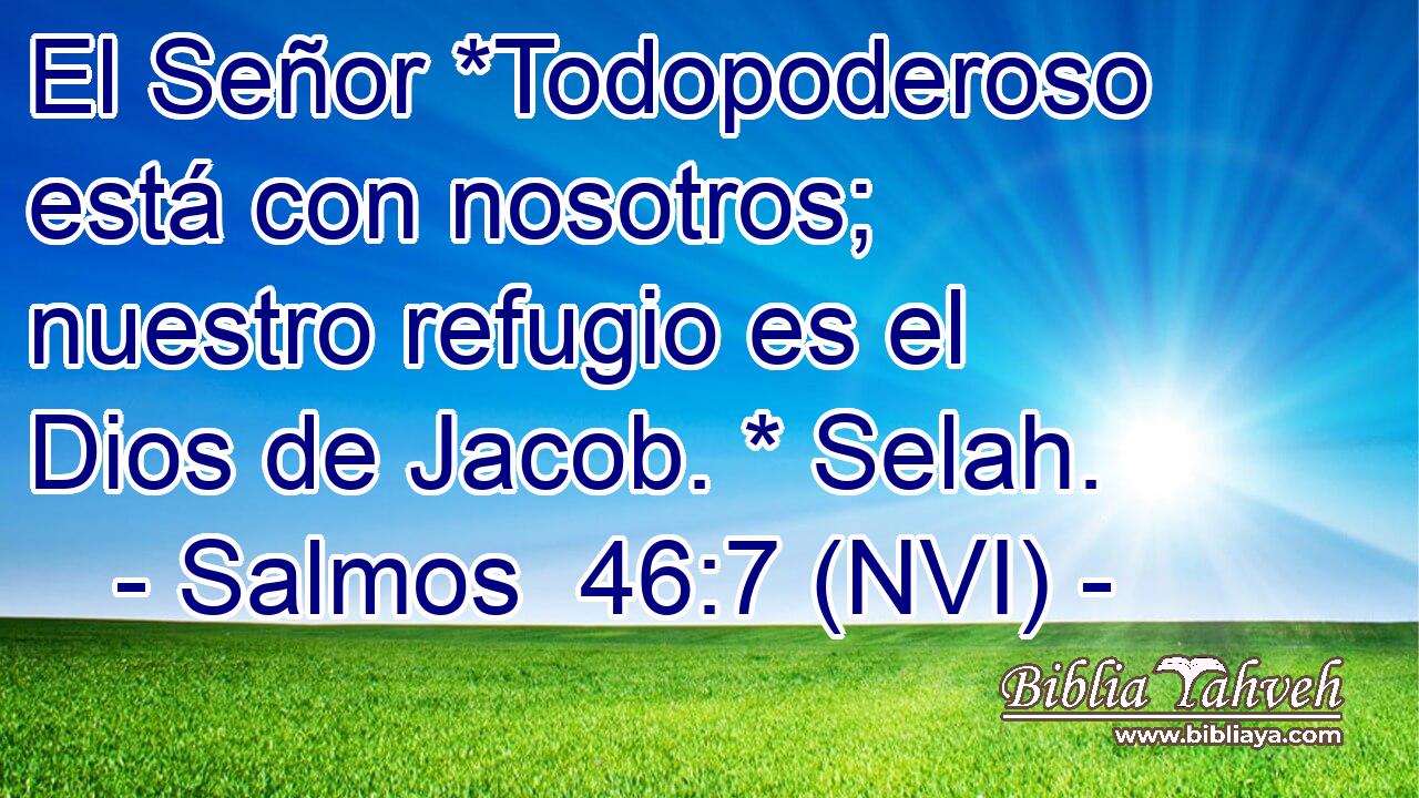  El Señor *Todopoderoso está con nosotros; nuestro refugio es el Dios de Jacob. * Selah. 