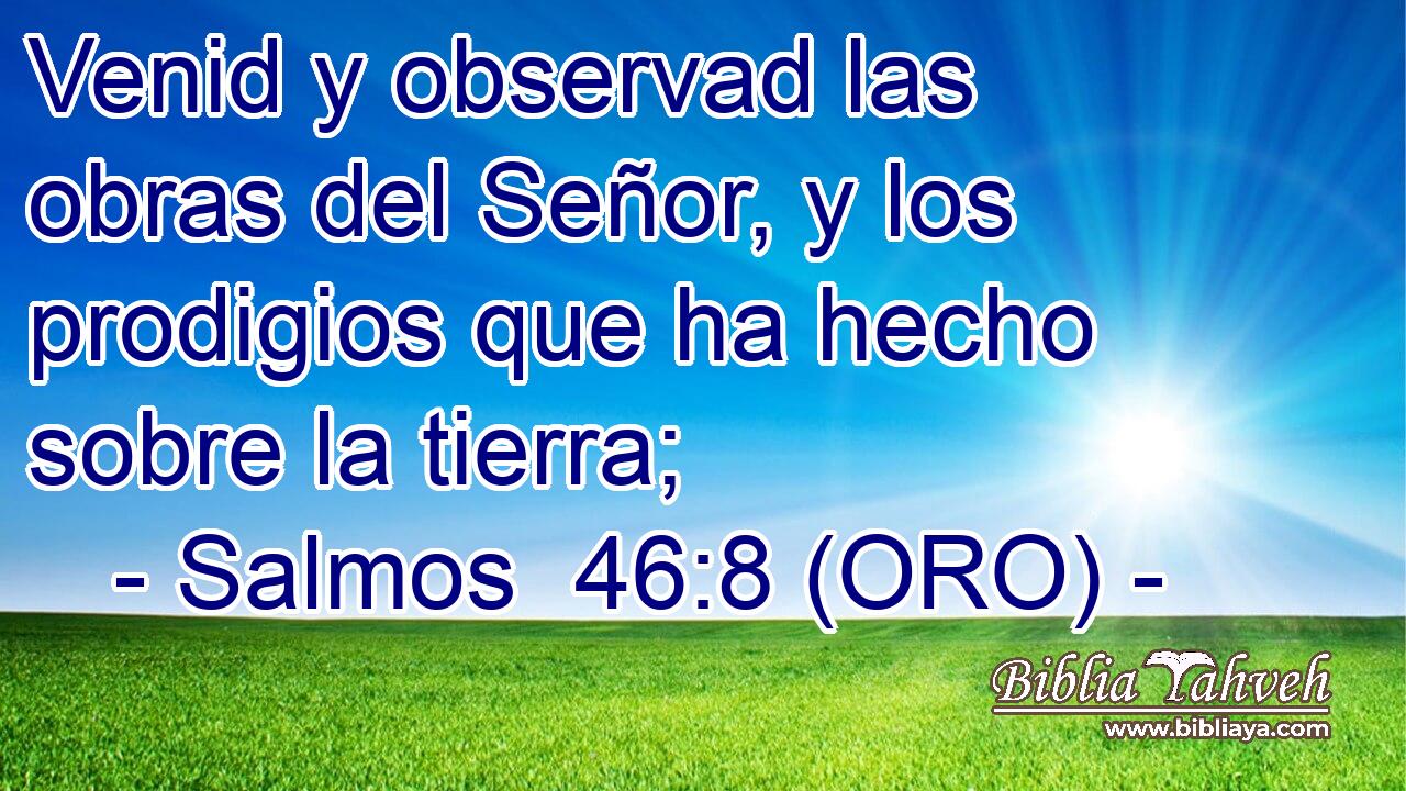  Venid y observad las obras del Señor, y los prodigios que ha hecho sobre la tierra; 