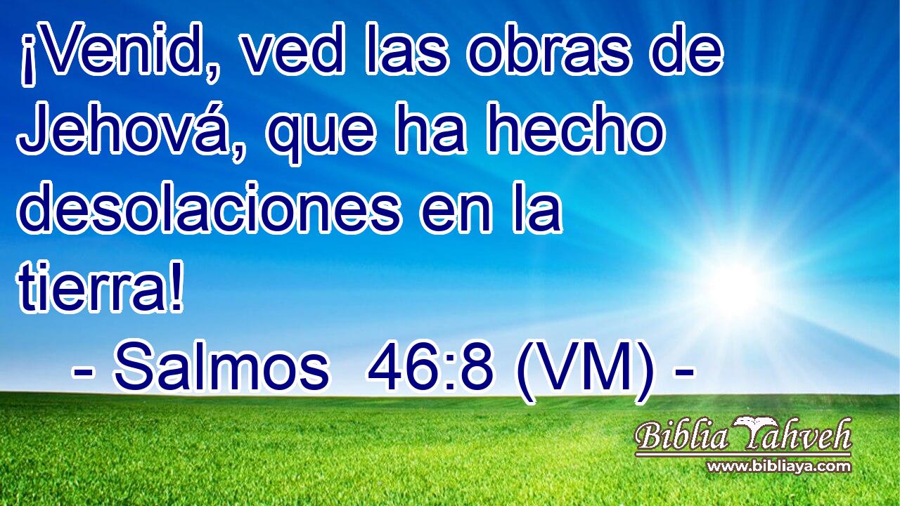  ¡Venid, ved las obras de Jehová, que ha hecho desolaciones en la tierra! 