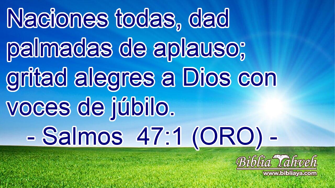  Naciones todas, dad palmadas de aplauso; gritad alegres a Dios con voces de júbilo. 