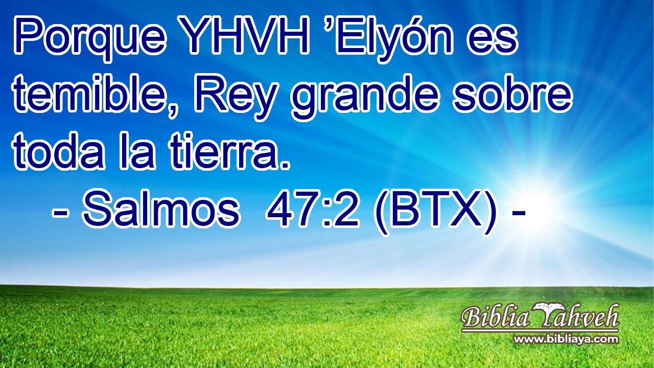 Porque YHVH ’Elyón es temible, Rey grande sobre toda la tierra.