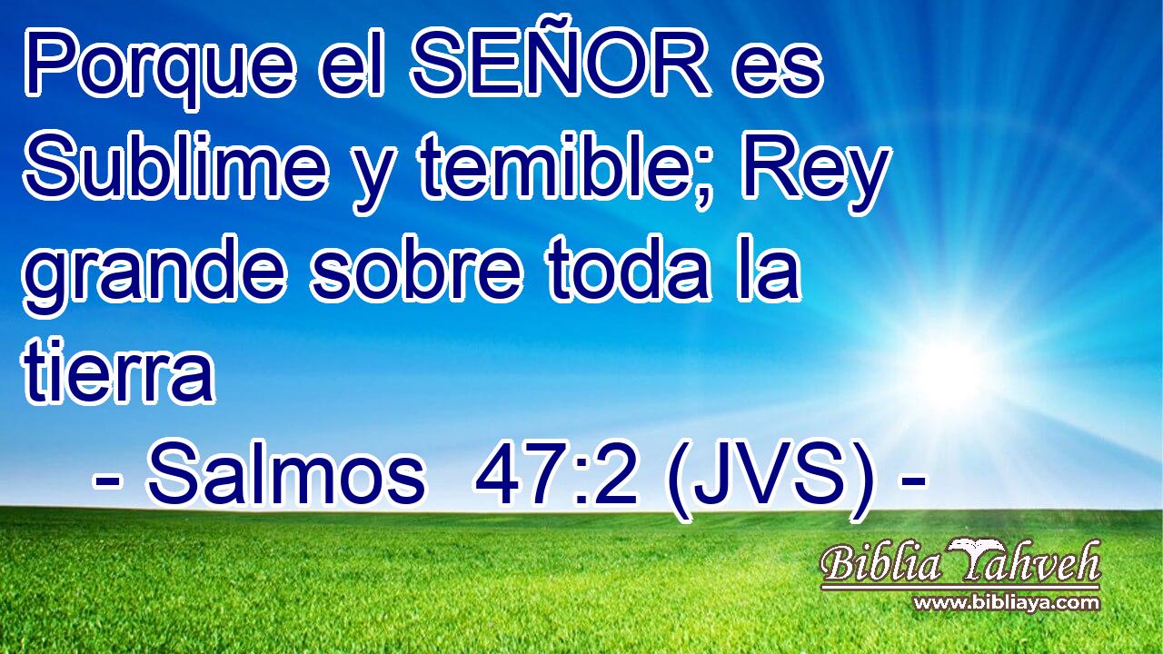 Porque el SEÑOR es Sublime y temible; Rey grande sobre toda la tierra