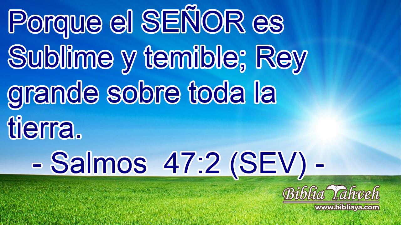 Porque el SEÑOR es Sublime y temible; Rey grande sobre toda la tierra.
