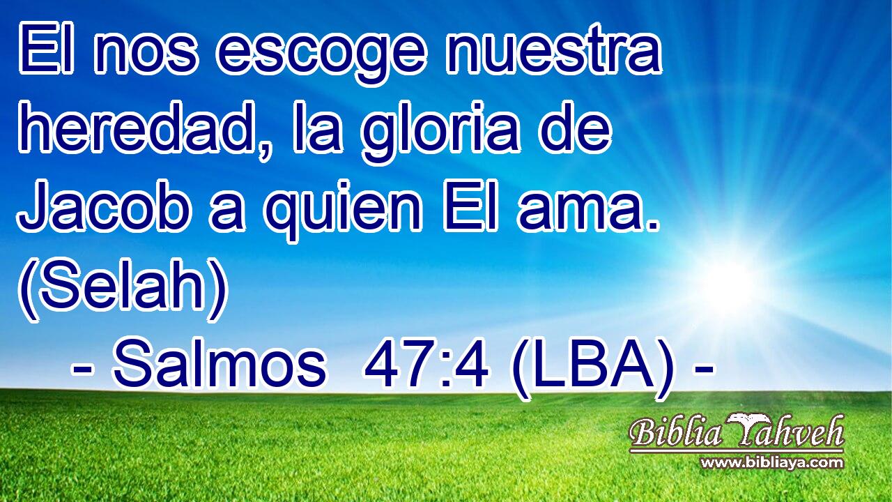 El nos escoge nuestra heredad, la gloria de Jacob a quien El ama. (Selah)