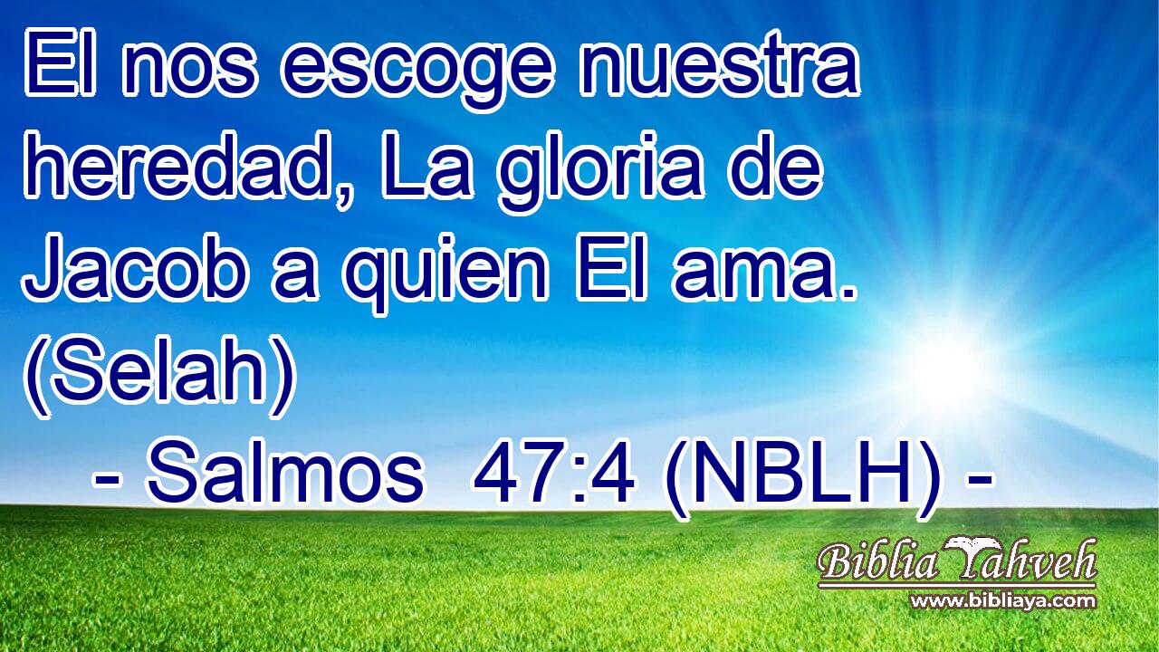 El nos escoge nuestra heredad, La gloria de Jacob a quien El ama. (Selah) 