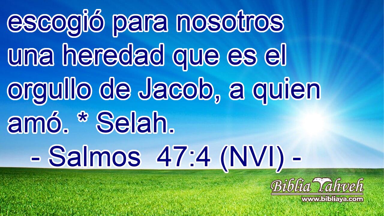  escogió para nosotros una heredad que es el orgullo de Jacob, a quien amó. * Selah. 