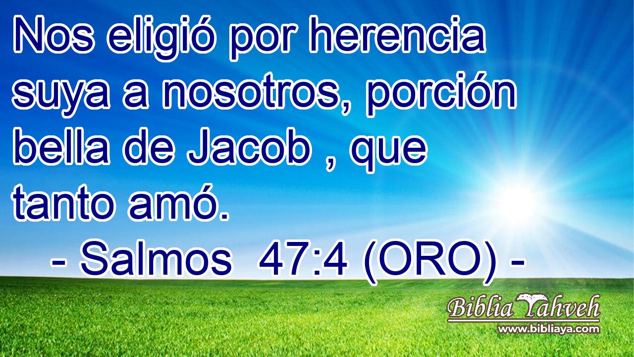  Nos eligió por herencia suya a nosotros, porción bella de Jacob , que tanto amó. 