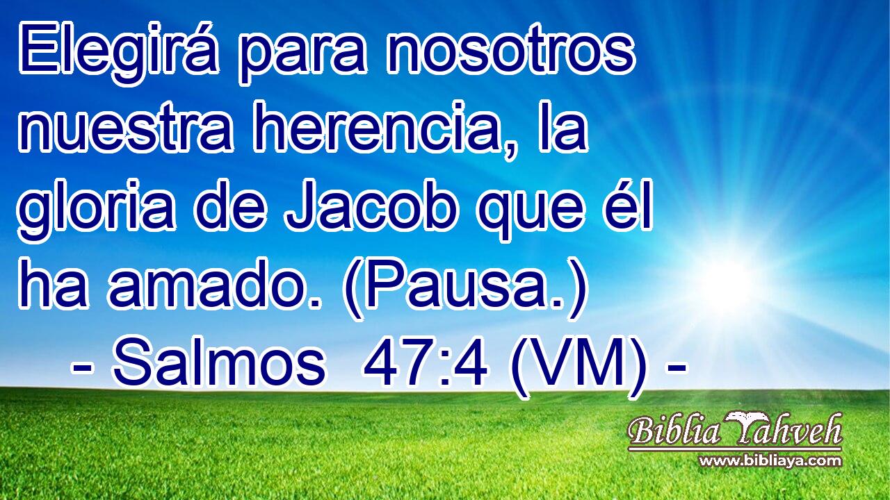  Elegirá para nosotros nuestra herencia, la gloria de Jacob que él ha amado. (Pausa.) 