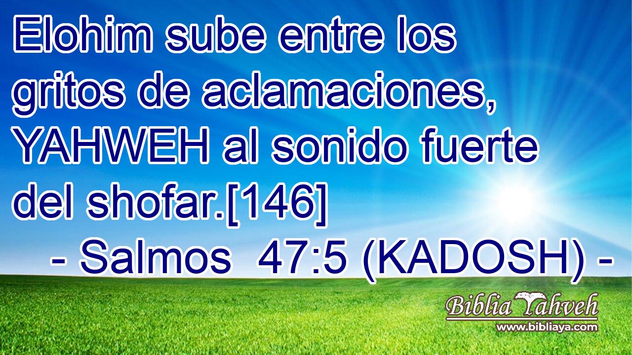  Elohim sube entre los gritos de aclamaciones, YAHWEH al sonido fuerte del shofar.[146] 