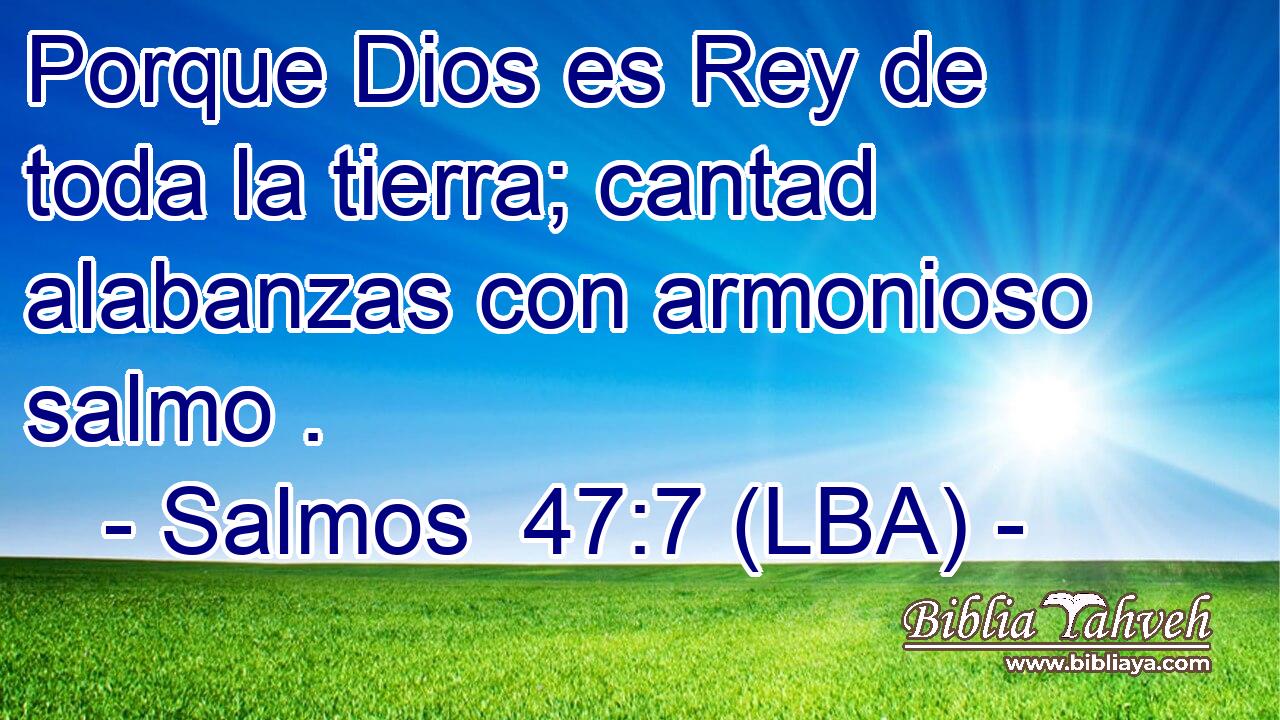 Porque Dios es Rey de toda la tierra; cantad alabanzas con armonioso salmo .