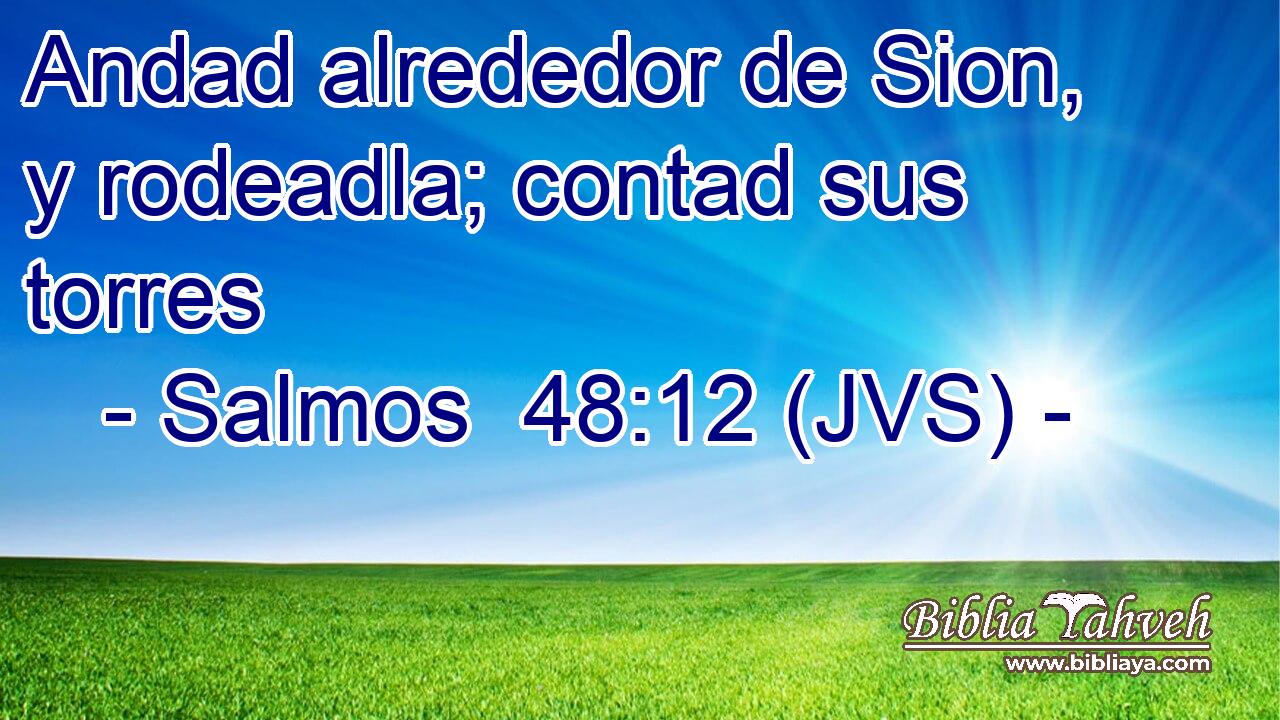 Andad alrededor de Sion, y rodeadla; contad sus torres