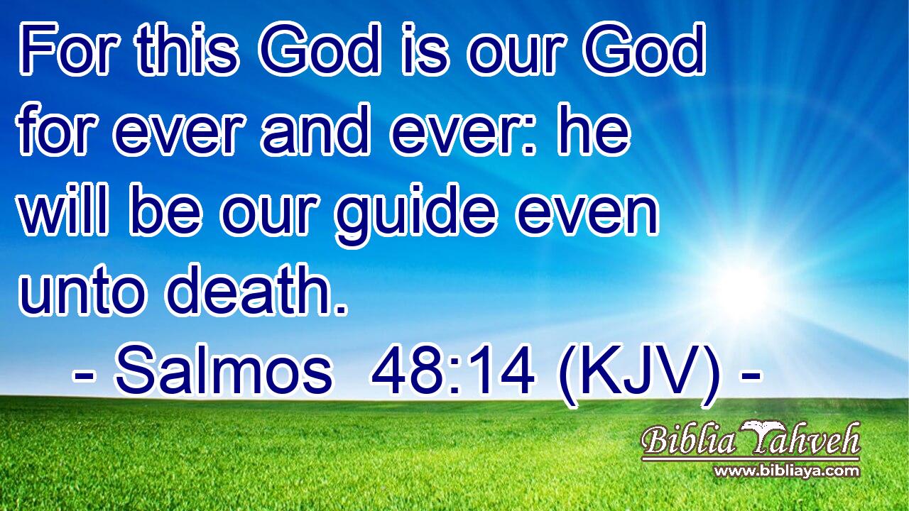 For this God is our God for ever and ever: he will be our guide even unto death.