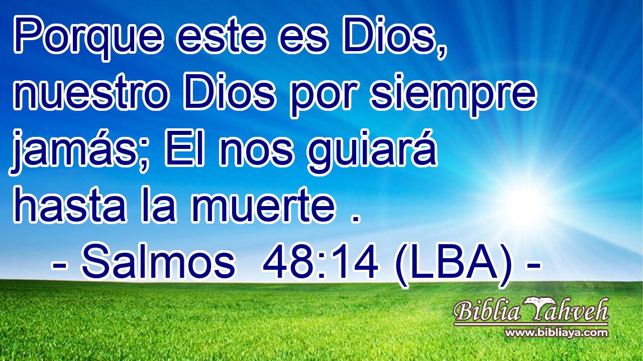 Porque este es Dios, nuestro Dios por siempre jamás; El nos guiará hasta la muerte .