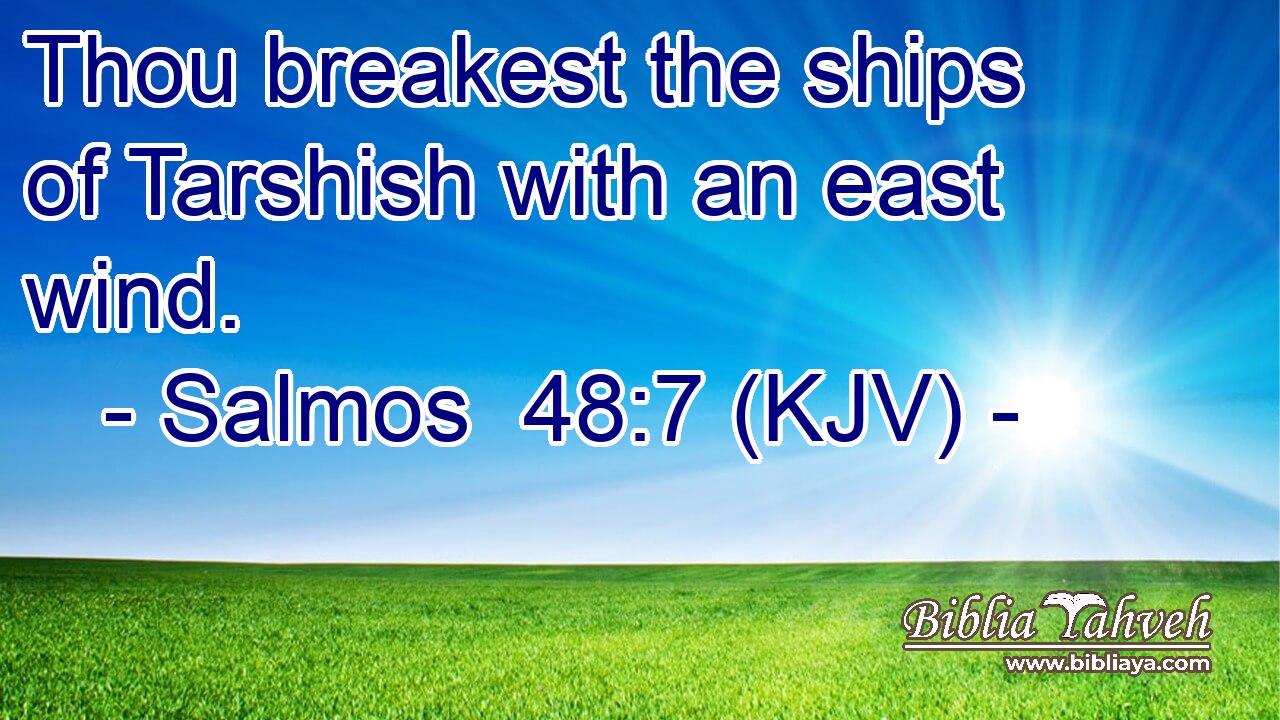 Thou breakest the ships of Tarshish with an east wind.