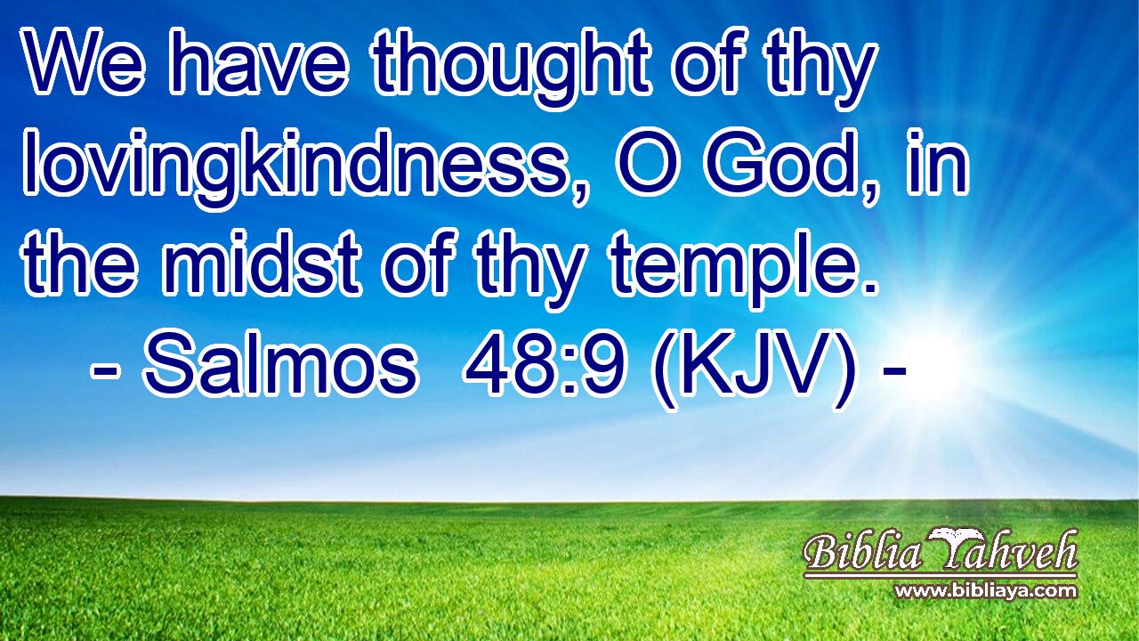 We have thought of thy lovingkindness, O God, in the midst of thy temple.