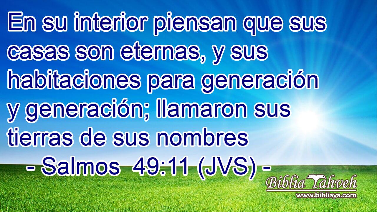 En su interior piensan que sus casas son eternas, y sus habitaciones para generación y generación; llamaron sus tierras de sus nombres