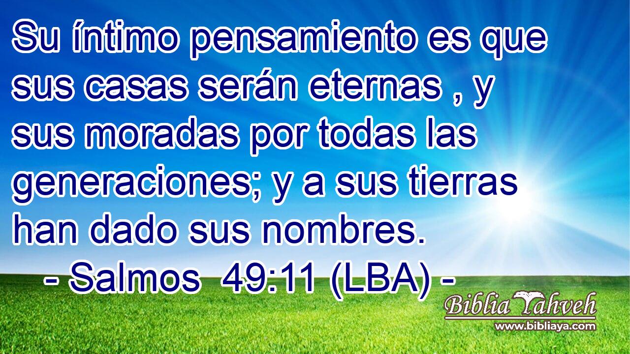 Su íntimo pensamiento es que sus casas serán eternas , y sus moradas por todas las generaciones; y a sus tierras han dado sus nombres.