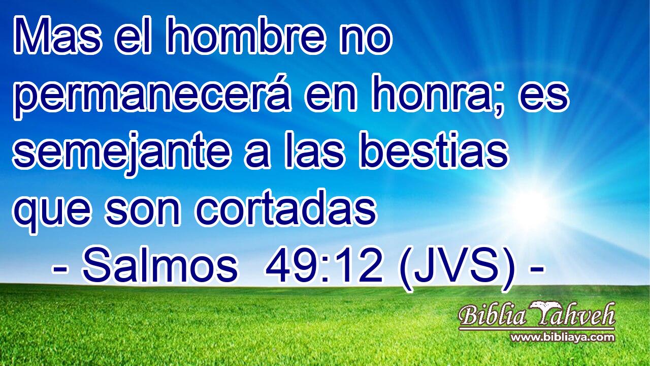 Mas el hombre no permanecerá en honra; es semejante a las bestias que son cortadas