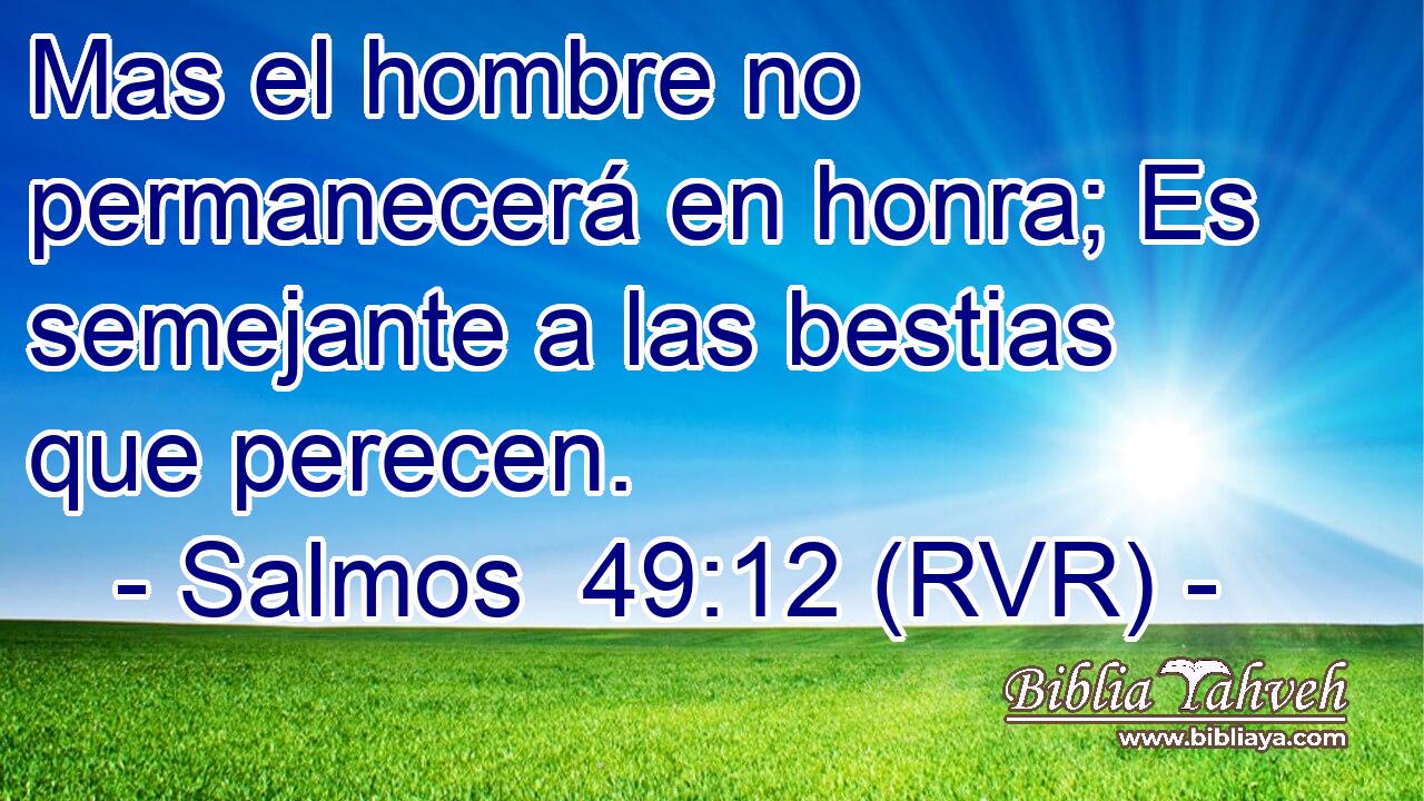 Mas el hombre no permanecerá en honra; Es semejante a las bestias que perecen.
