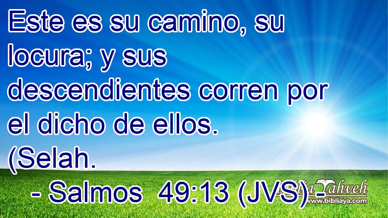 Este es su camino, su locura; y sus descendientes corren por el dicho de ellos. (Selah.