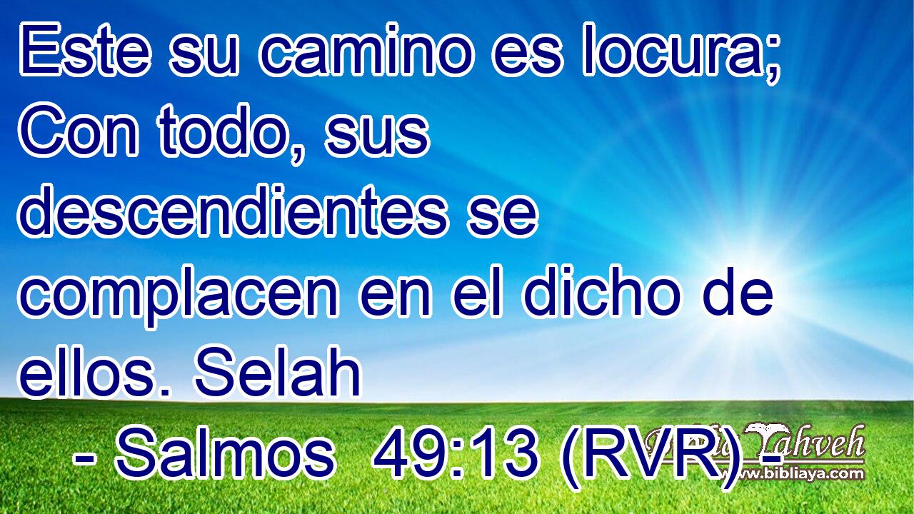 Este su camino es locura; Con todo, sus descendientes se complacen en el dicho de ellos. Selah