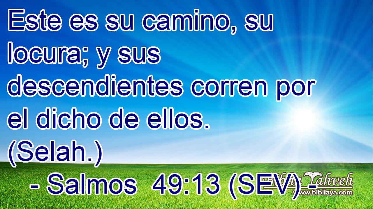 Este es su camino, su locura; y sus descendientes corren por el dicho de ellos. (Selah.)