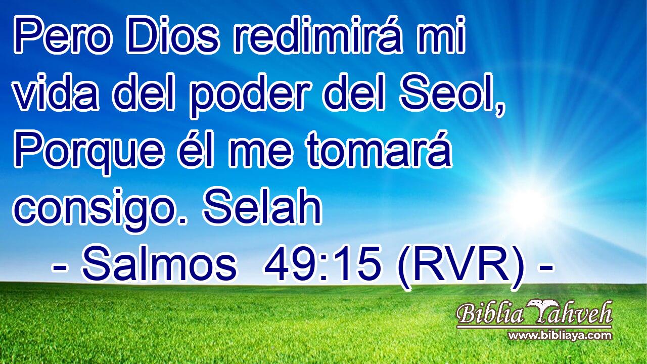Pero Dios redimirá mi vida del poder del Seol, Porque él me tomará consigo. Selah