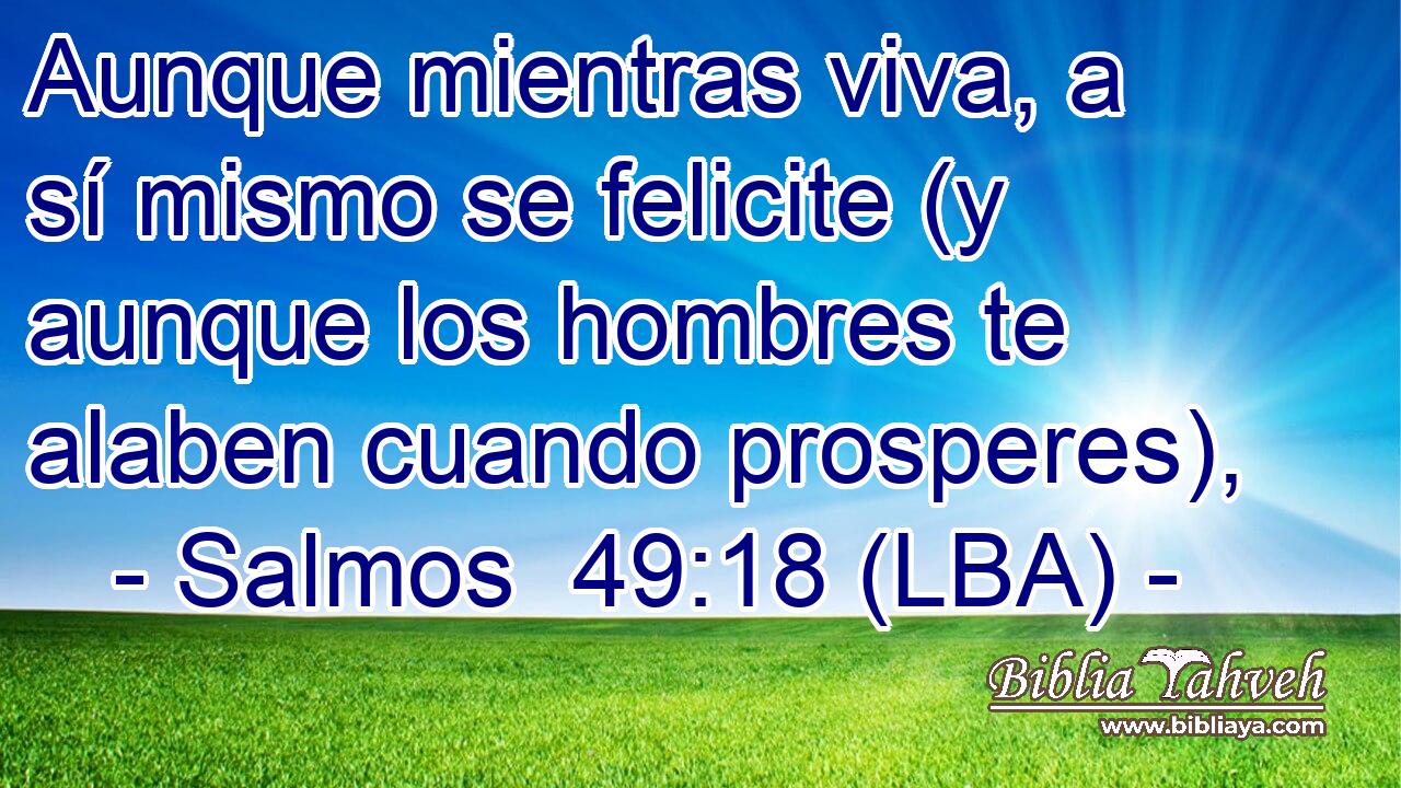 Aunque mientras viva, a sí mismo se felicite (y aunque los hombres te alaben cuando prosperes),