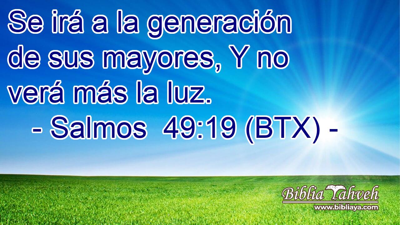Se irá a la generación de sus mayores, Y no verá más la luz.