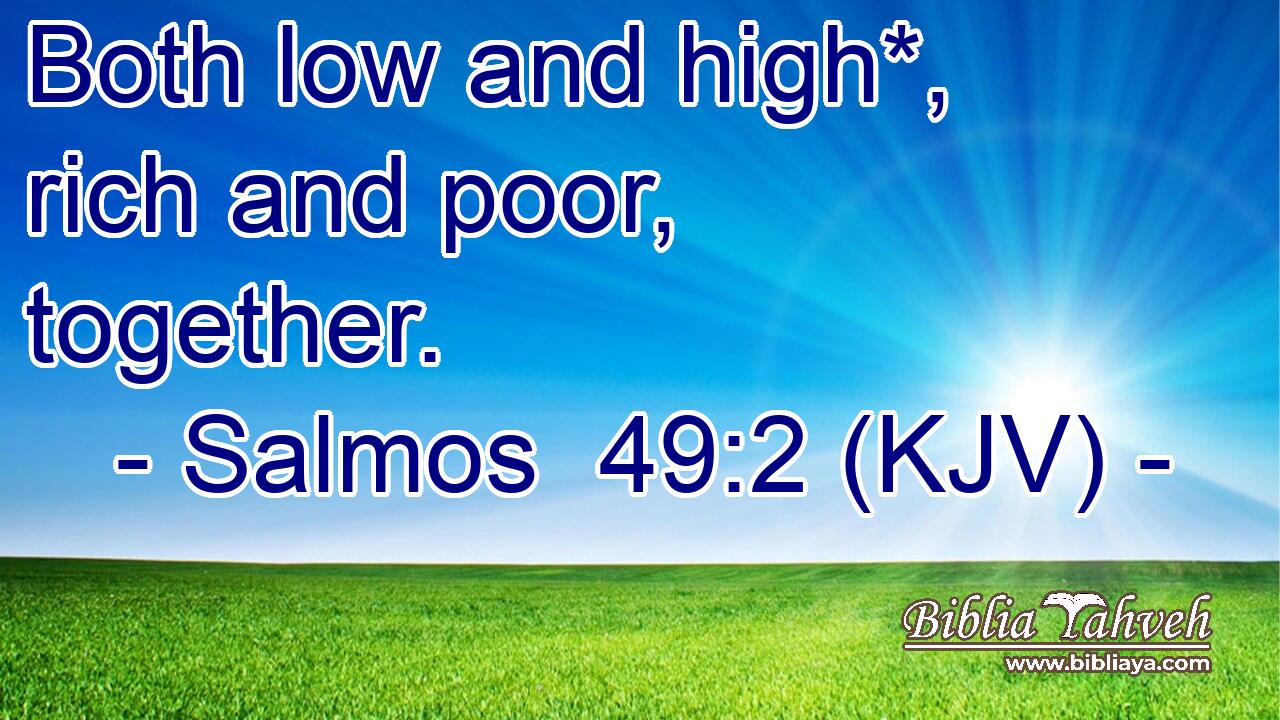 Both low and high*, rich and poor, together.