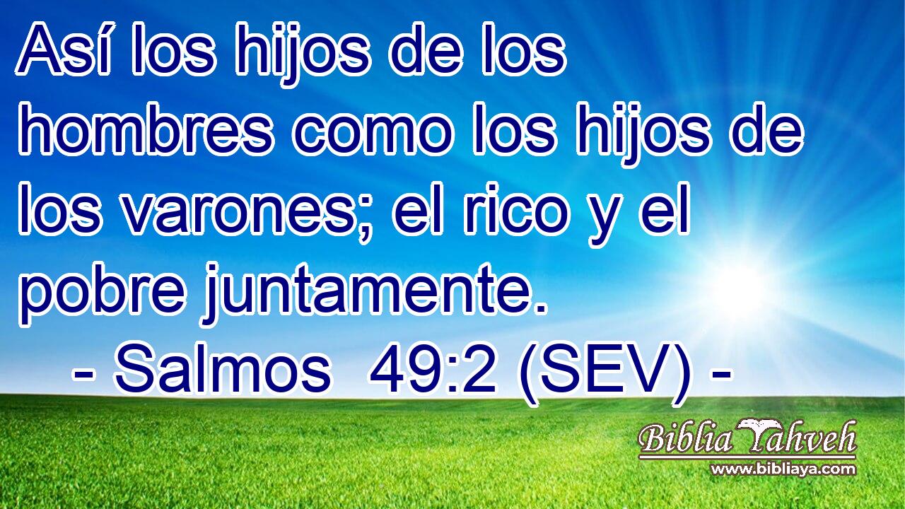 Así los hijos de los hombres como los hijos de los varones; el rico y el pobre juntamente.