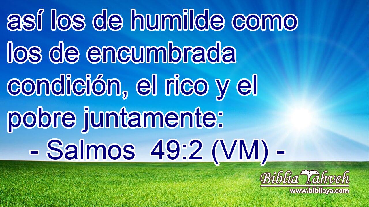  así los de humilde como los de encumbrada condición, el rico y el pobre juntamente: 