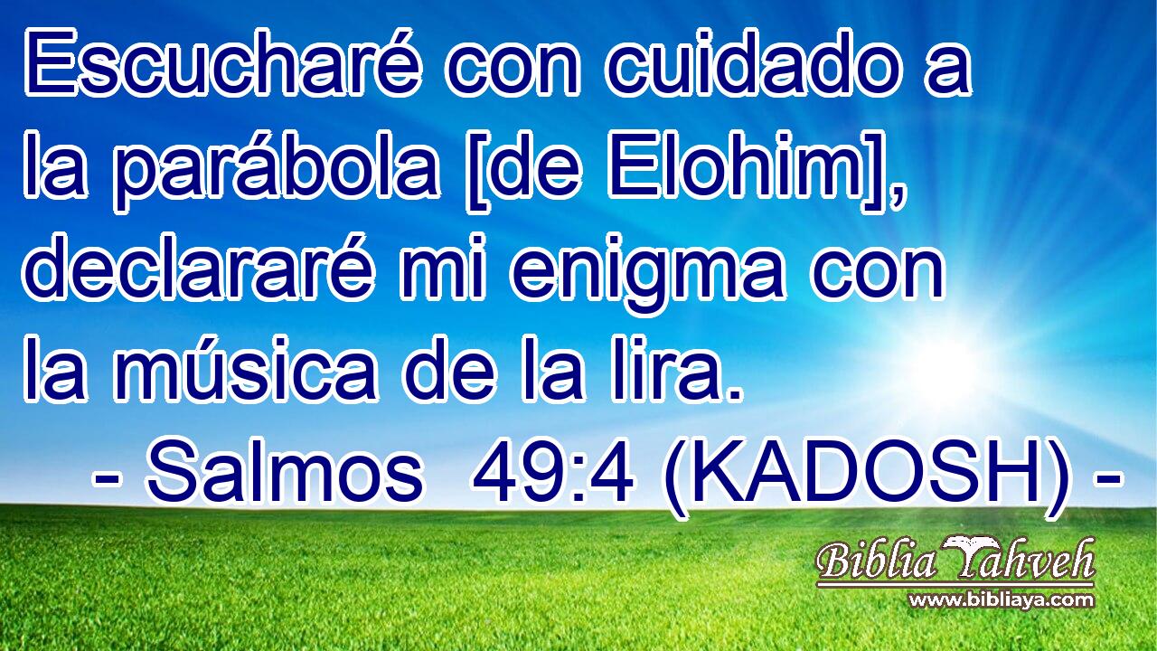  Escucharé con cuidado a la parábola [de Elohim], declararé mi enigma con la música de la lira. 