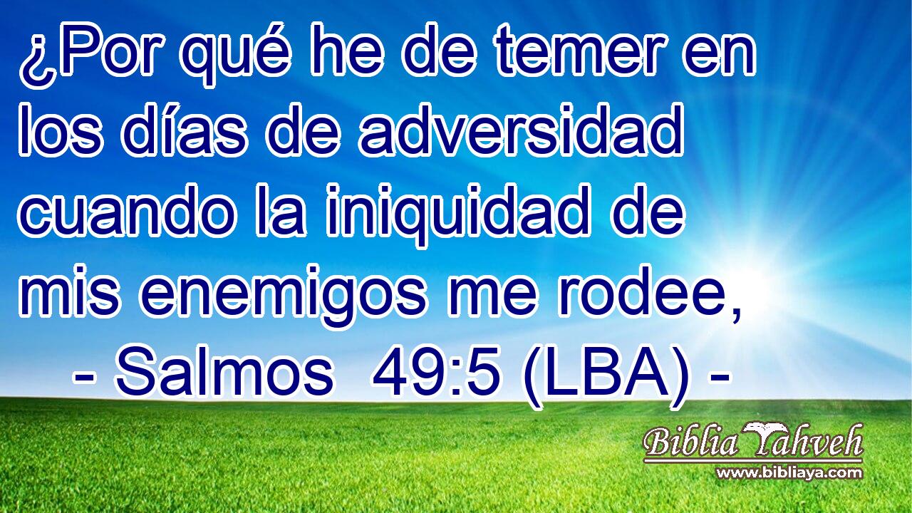 ¿Por qué he de temer en los días de adversidad cuando la iniquidad de mis enemigos me rodee,