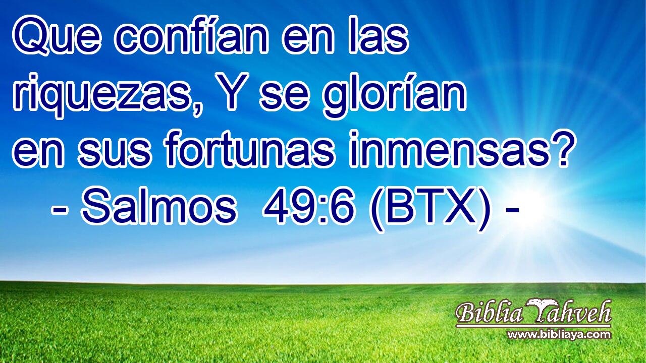 Que confían en las riquezas, Y se glorían en sus fortunas inmensas?