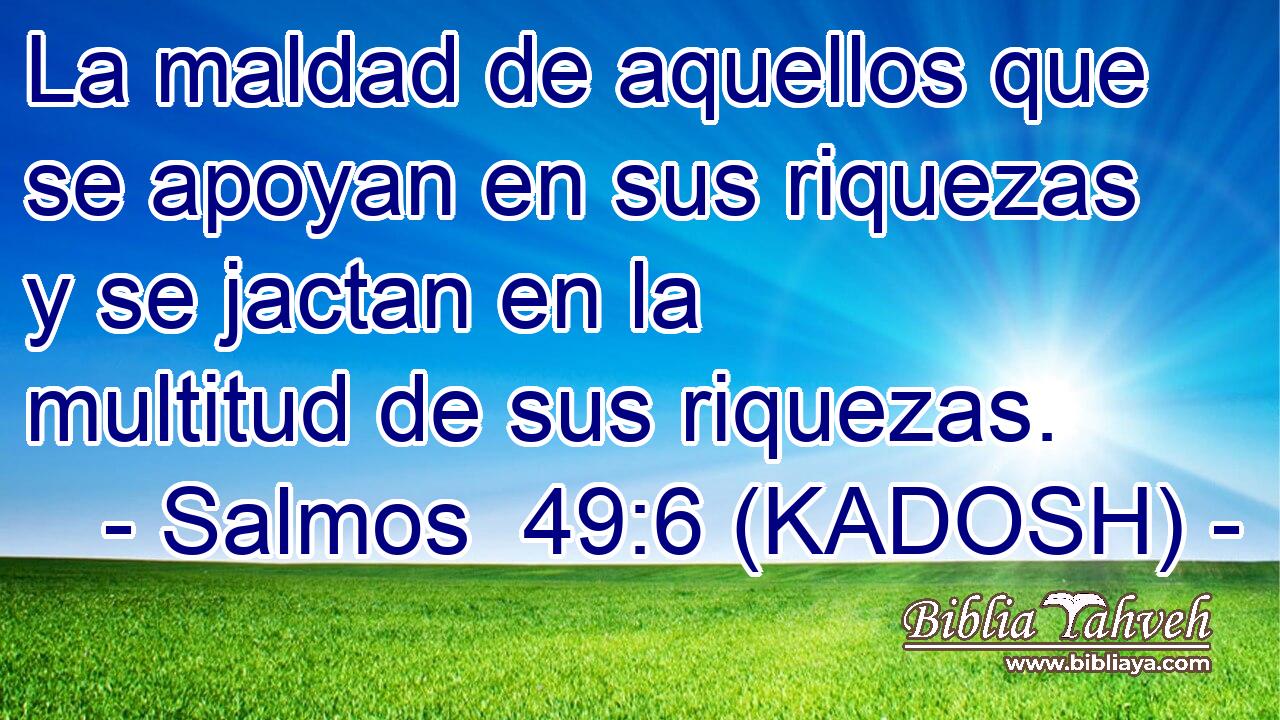  La maldad de aquellos que se apoyan en sus riquezas y se jactan en la multitud de sus riquezas. 